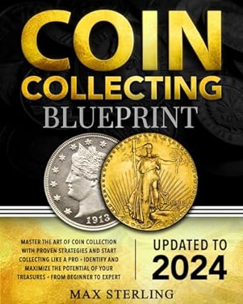 The Coin Blueprint for Picky Collectors: Discover Collecting Secrets to Become A Shark Between the Collectionists and Insider Tips for Building and Preserving a Valuable Treasure