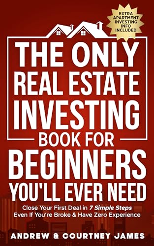 The Only Real Estate Investing Book For Beginners You'll Ever Need: Close Your First Deal in 7 Simple Steps Even If You're Broke & Have Zero Experience