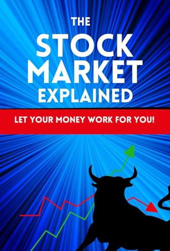 The Stock Market Explained: Let your money work for you! Book for investors and those that want to start investing into stocks. Learn everything about ...