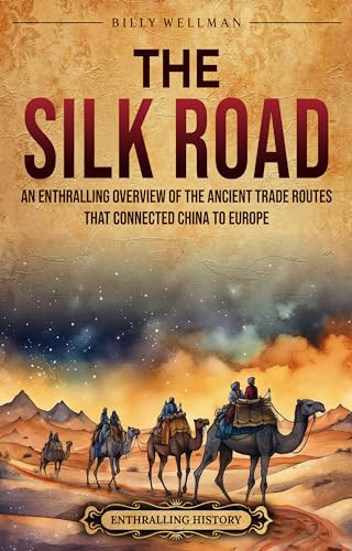 The Silk Road: An Enthralling Overview of the Ancient Trade Routes That Connected China to Europe