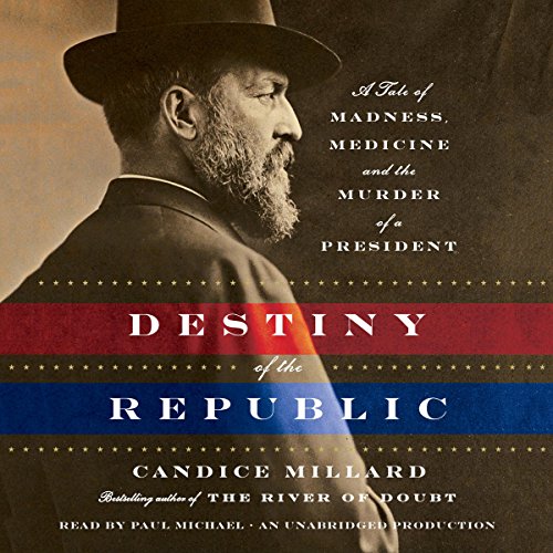 Destiny of the Republic: A Tale of Madness, Medicine and the Murder of a President