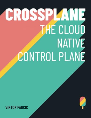 Crossplane: The Cloud Native Control Plane by Viktor Farcic | Goodreads