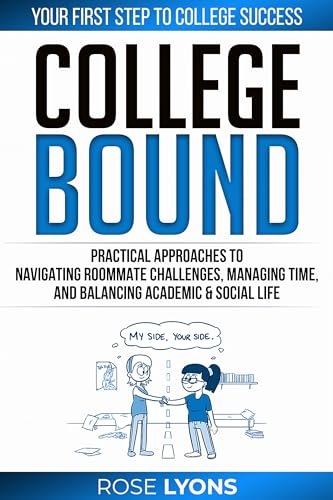 College Bound: Practical Approaches to Navigating Roommate Challenges, Managing Time, and Balancing Academic & Social Life - Your First Step to College ... School Graduation