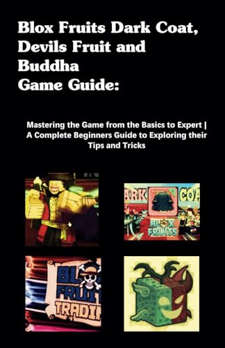 Blox Fruits Dark Coat, Devils Fruit and Buddha Game Guide: Mastering the Game from the Basics to Expert | A Complete Beginners Guide to Exploring their Tips and Tricks