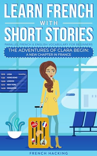 Learn French With Short Stories - Parallel French & English Vocabulary for Beginners: The Adventures of Clara Begin: A New Chapter in France