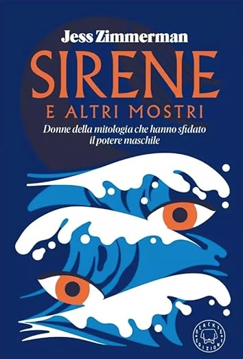 Sirene e altri mostri. Donne della mitologia che hanno sfidato il potere maschile