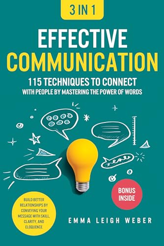 Effective Communication [3-in-1]: 115 Techniques to Connect With People by Mastering the Power of Words. Build Better Relationships by Conveying Your Message With Skill, Clarity, and Eloquence