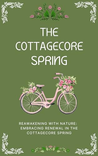 The Cottagecore Spring: Reawakening With Nature: Embracing Renewal