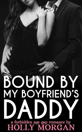 Bound By My Boyfriend's Daddy: [A spicy forbidden age gap erotic romance | Dominant Alpha Male BDSM curious younger woman]