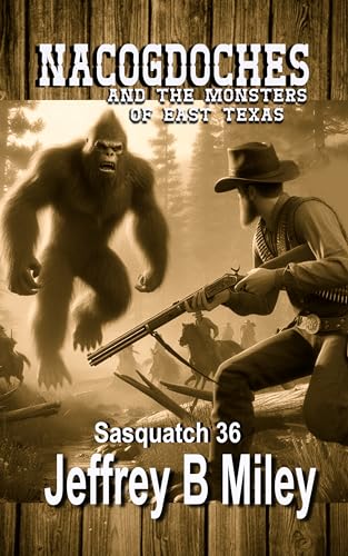 Sasquatch 36: Nacogdoches: and the Monsters of East Texas