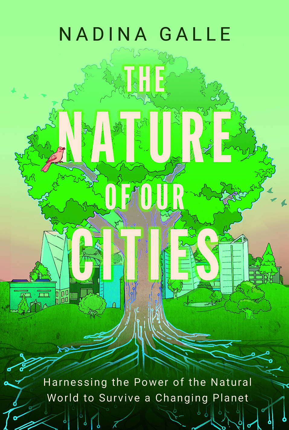 The Nature of Our Cities: Harnessing the Power of the Natural World to Survive a Changing Planet