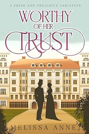 Worthy of Her Trust: A Pride and Prejudice Variation