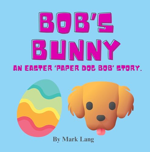 Bob's Bunny: An Easter Paper Dog Bob Story by Mark Lang | Goodreads