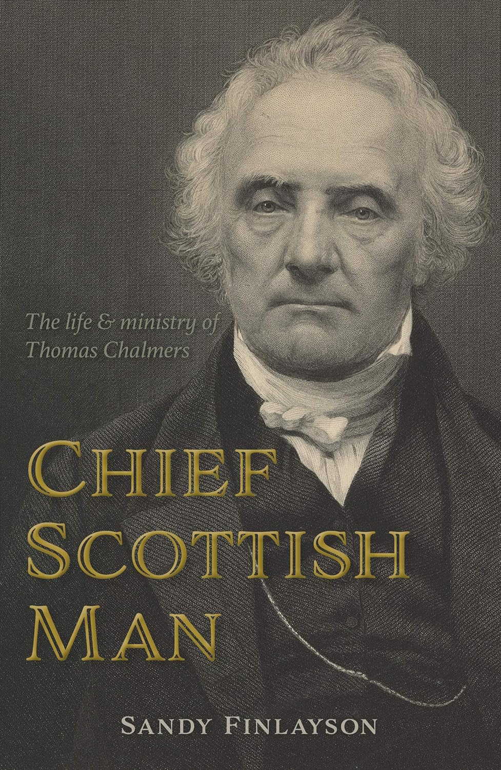 Chief Scottish Man, The life and ministry of Thomas Chalmers