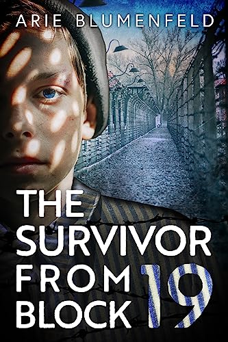 The Survivor From Block 19: A Gripping and Emotional World War II Historical Novel, Based on a Holocaust Survivor’s True Story