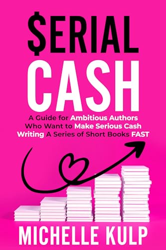 Serial Cash: A Guide for Ambitious Authors Who Want to Make Serious Cash Writing a Series of Short Books FAST