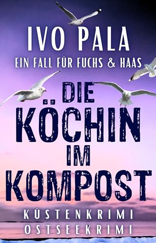 Ein Fall für Fuchs & Haas: Die Köchin im Kompost - Küstenkrimi - Ostseekrimi