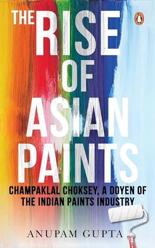 The Rise of Asian Paints: Champaklal Choksey, a Doyen of the Indian Paints Industry
