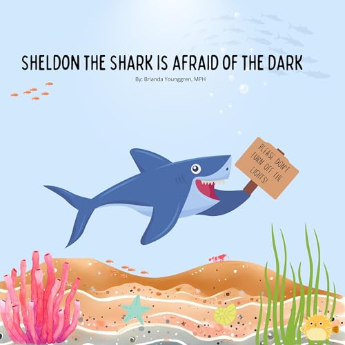 Sheldon the Shark is Afraid of the Dark : A Children's Story About Embracing their Fear of the Dark