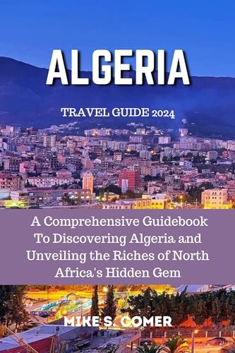 Algeria Travel Guide 2024: A Comprehensive Guidebook To Discovering ...