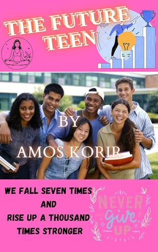 THE FUTURE TEEN : WE FALL SEVEN TIMES AND RISE UP A THOUSAND TIMES STRONGER