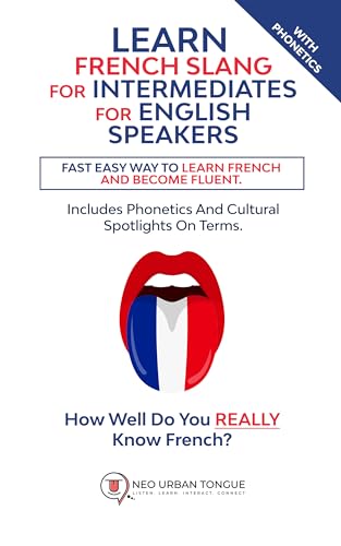 Learn French Slang For Intermediates For English Speakers: Fast Easy Way To Learn French And Become Fluent. Includes Phonetics And Cultural Spotlights On Terms. How Well Do You Really Know French?