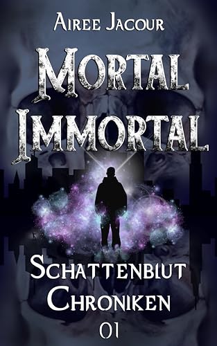 Mortal Immortal - Schattenblut Chroniken - 01: Ilay ist ein Unsterblicher. Wobei, das stimmt nicht ganz. Im Sterben ist er gut. Nur nicht darin, tot zu bleiben.