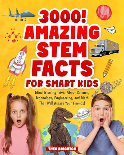 3000! Amazing STEM Facts for Smart Kids: Mind-Blowing Trivia About Science, Technology, Engineering, and Math That Will Amaze Your Friends!