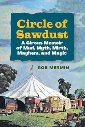 Circle of Sawdust: A Circus Memoir of Mud, Myth, Mirth, Mayhem and Magic