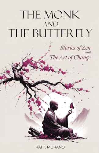 The Monk and The Butterfly - 60 Beautiful Stories of Zen: Embracing Mindfulness, Inner Peace, and Personal Growth, A Journey Through Change and Letting Go