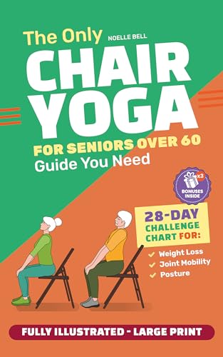 The Only Chair Yoga for Seniors Over 60 Guide You Need:Chair Yoga for Weight Loss, Joint Mobility and Posture | Bring Back Your Youth With Gentle Sitting Exercises | 28-Day Challenge Chart |