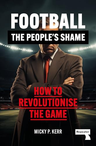 Football, the People's Shame: How to Revolutionise a National Sport