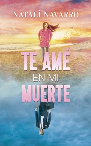 Te Amé en mi Muerte: Novela romántica contemporánea llena de AMOR con toques de paranormal.