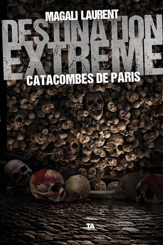 Destination extrême - Catacombes de Paris