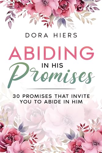 Abiding in His Promises: 30 Promises that Invite You to Abide in Him