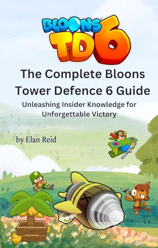 The Complete Bloons Tower Defence 6 Guide: Unleashing Insider Knowledge for Unforgettable Victory