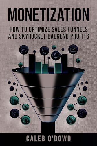 Monetization: How to Optimize Sales Funnels and Skyrocket Backend Profits