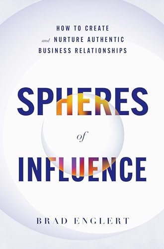 Spheres of Influence: How to Create and Nurture Authentic Business Relationships