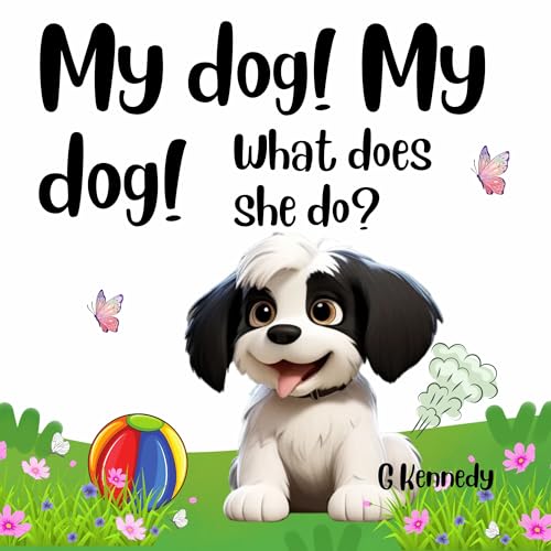My dog! My dog! What does she do?: A Funny, Rhyming Read Aloud Picture Book for Kids about our Cute & Fluffy Dog Poppy!
