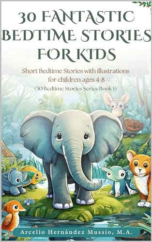 30 Fantastic Bedtime Stories for Kids: Short Bedtime Stories with Illustrations for Children Ages 4 - 8