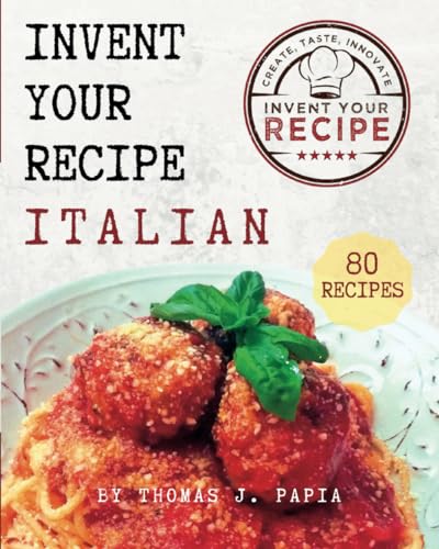 Invent Your Recipe — Italian: 80 Italian-American Recipes Made Your Way