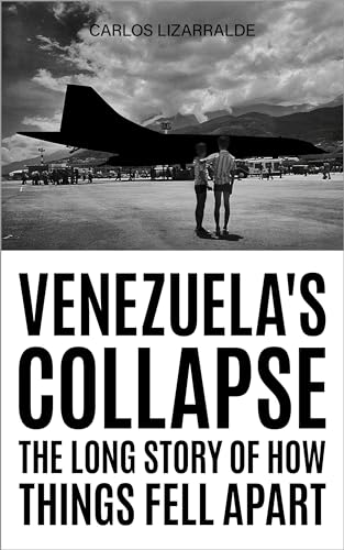 Venezuela's Collapse: The Long Story of How Things Fell Apart