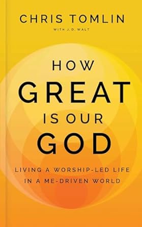 How Great Is Our God: Living a Worship-Led Life in a Me-Driven World