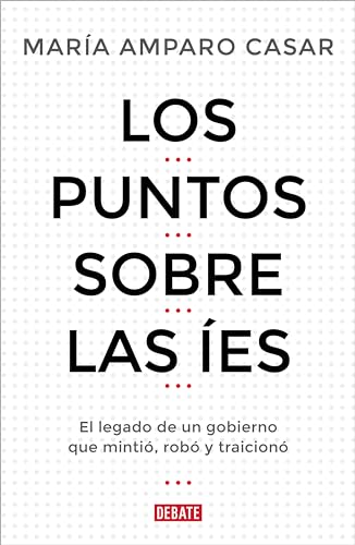 Los puntos sobre las íes: El legado de un gobierno que mintió, robó y traicionó