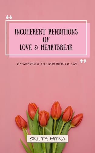 Incoherent Renditions of Love & Heartbreak: joy and misery of falling in and out of love