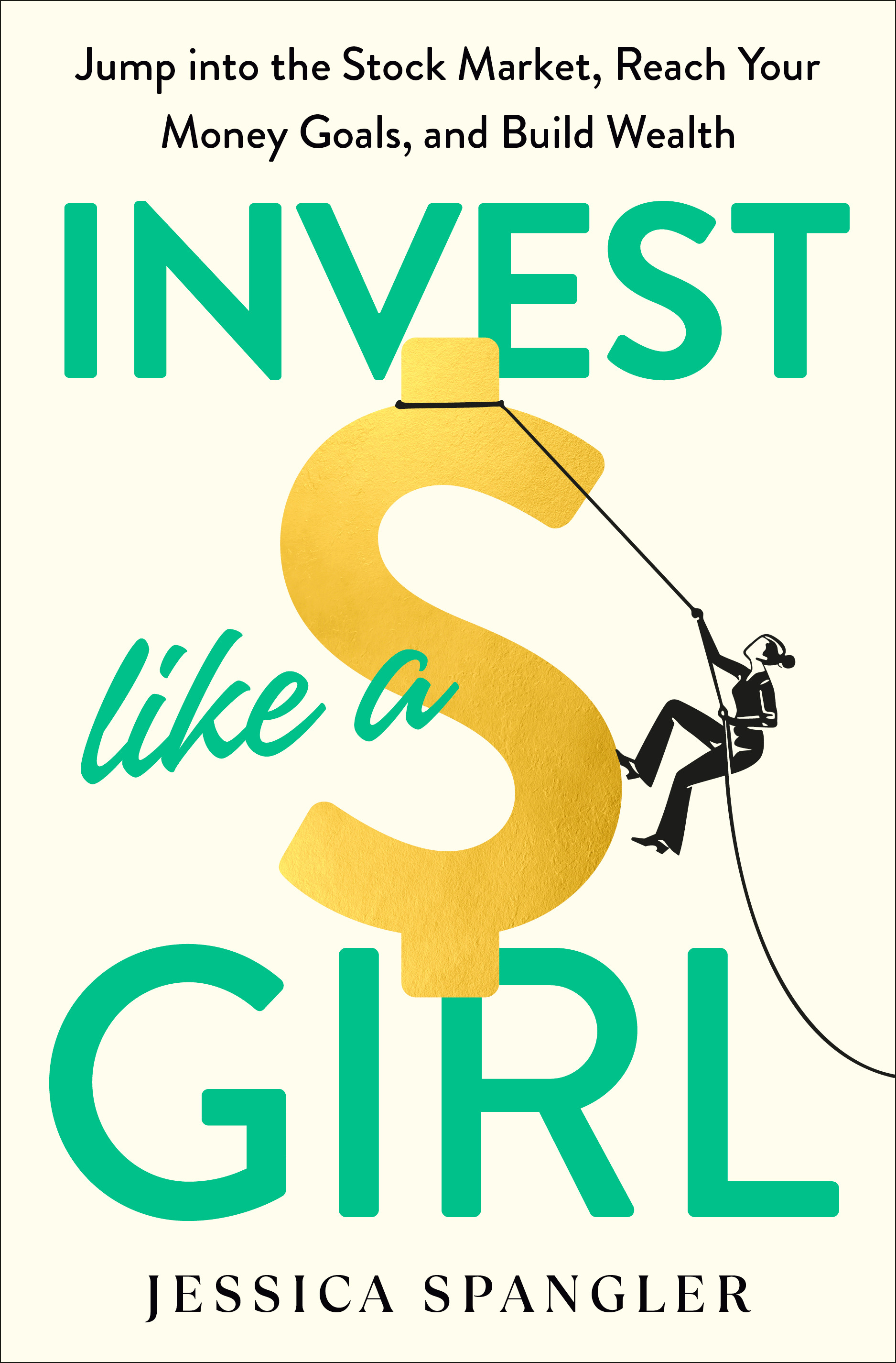 Invest Like a Girl: Jump into the Stock Market, Reach Your Money Goals, and Build Wealth
