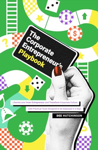 The Corporate Entrepreneur's Playbook: Liberate your Inner Entrepreneur and Transform Corporate Culture with Practical Tools Designed to be Deployed in a Day!