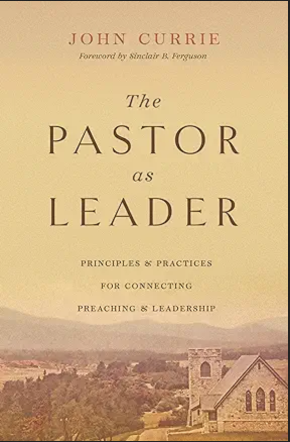 The Pastor as Leader: Principles and Practices for Connecting Preaching and Leadership