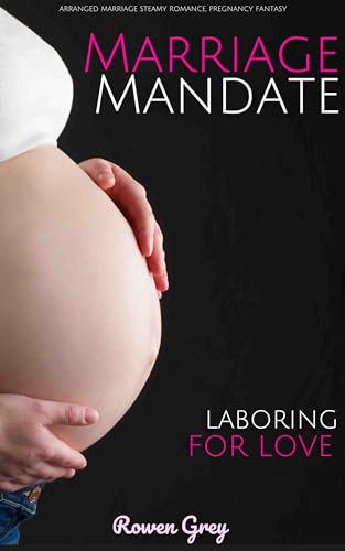 Marriage Mandate: Laboring for Love: Arranged Marriage Steamy Romance, Pregnancy Fantasy