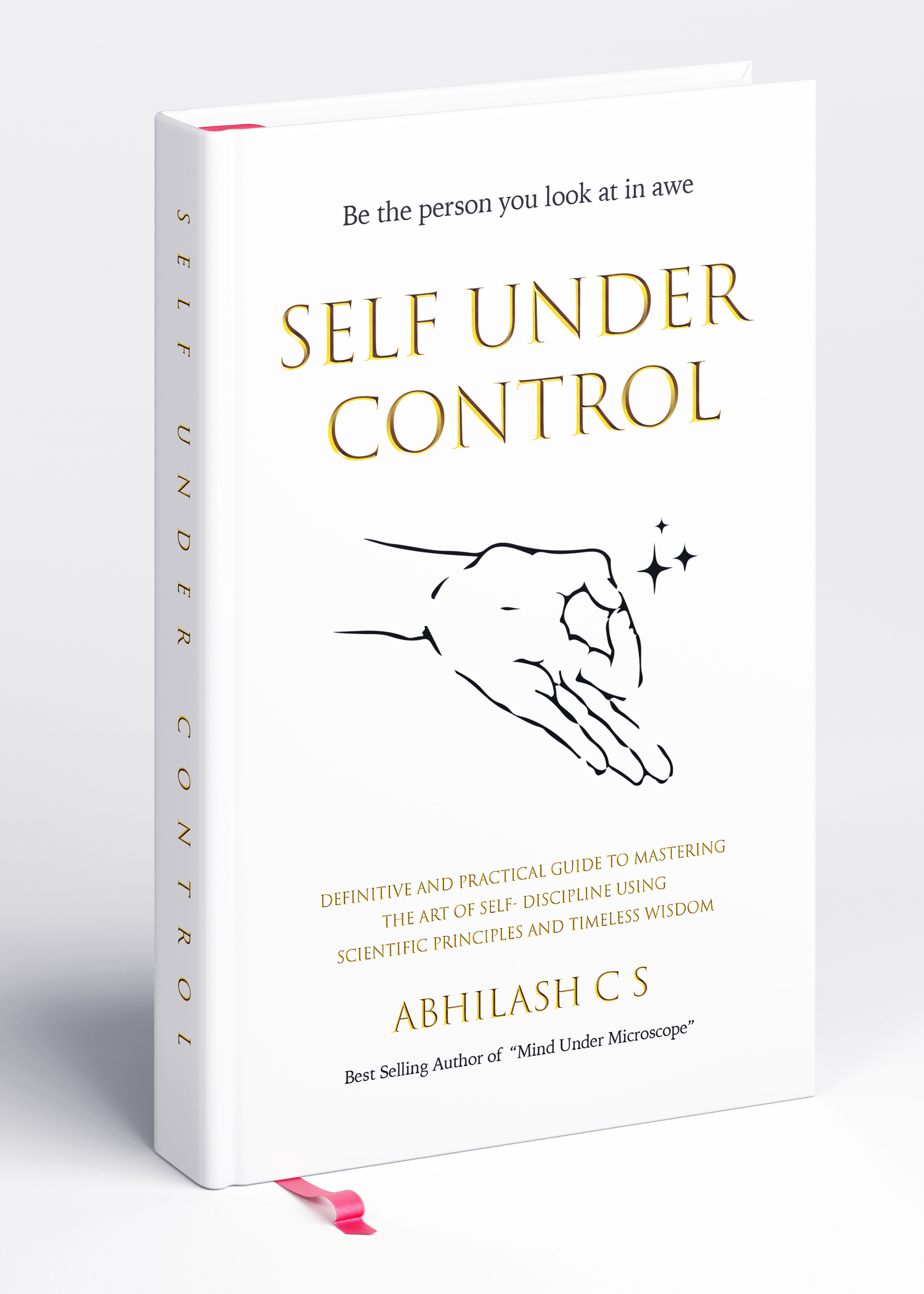 Self Under Control: Definitive and practical guide to mastering the art of self-discipline using scientific principles and timeless wisdom